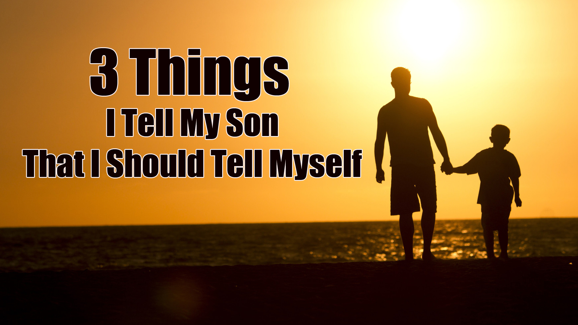 3 Things I Tell My Son That I Should Tell Myself