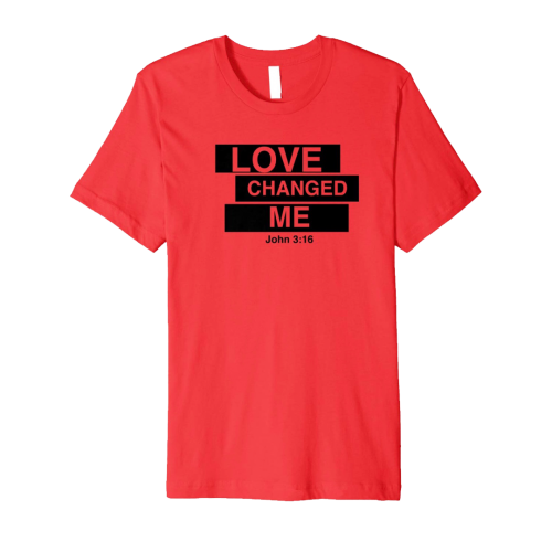 Love Changed Me (Available in 5 Colors) Click On The Photo To Order This Great Shirt 
